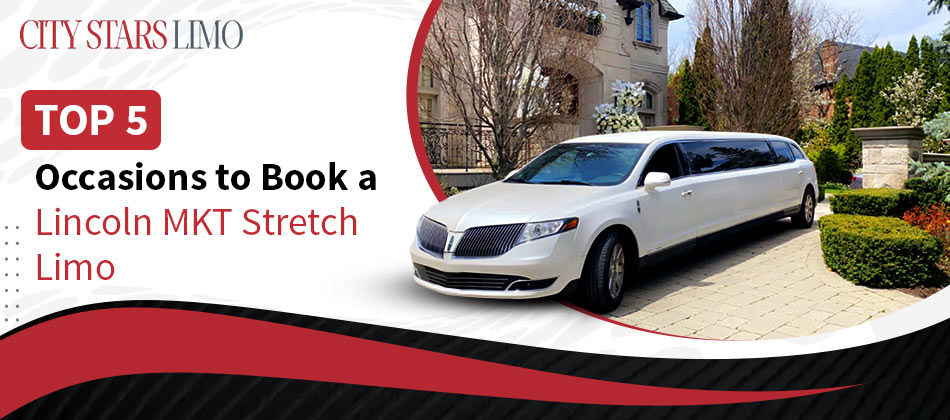 Top 5 Occasions to Book a Lincoln MKT Stretch Limo