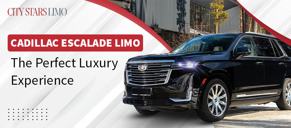 Cadillac Escalade Limo: The Perfect Luxury Experience