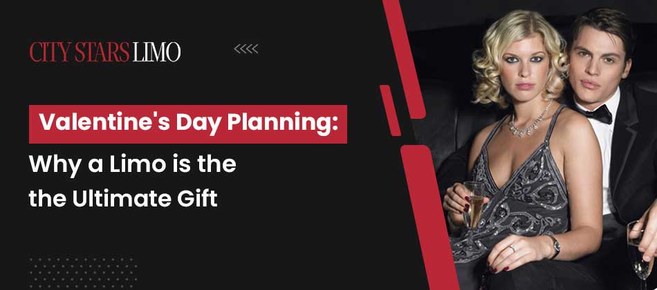 Valentine’s Day Planning: Why a Limo is the Ultimate Gift