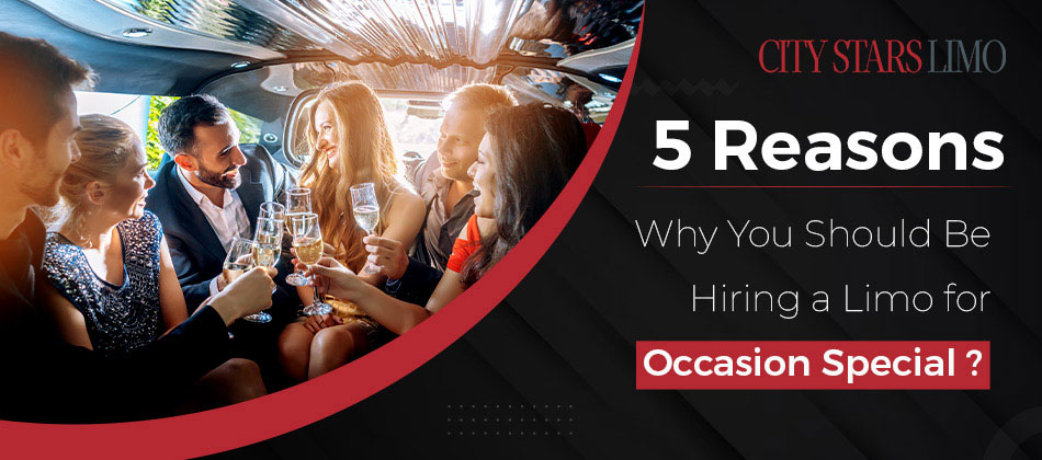 5 Reasons Why You Should Be Hiring a Limo for Occasion Special?