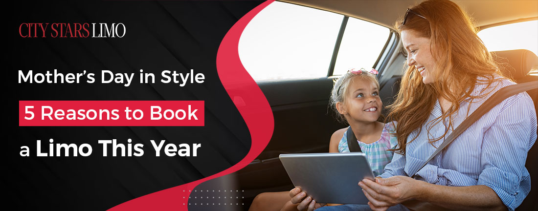 Mother’s Day in Style: 5 Reasons to Book a Limo This Year